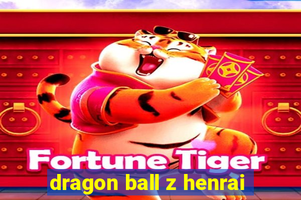 dragon ball z henrai